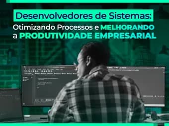Desenvolvedores de Sistemas: Otimizando Processos e Melhorando a Produtividade Empresarial